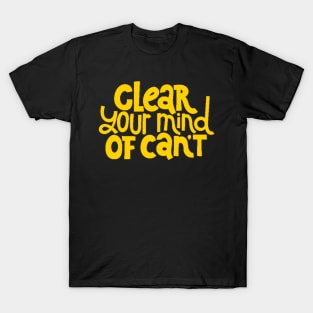 Clear Your Mind of Can't - Life Motivation & Inspiration Quotes (Yellow) T-Shirt